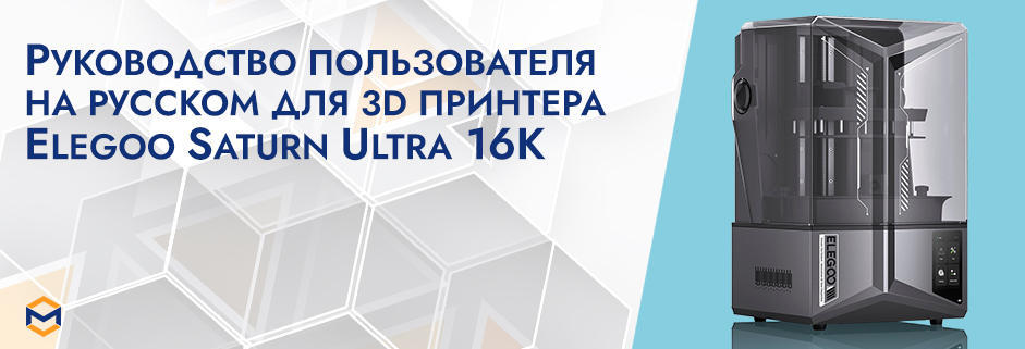 Баннер Инструкция на русском на 3D принтер Elegoo Saturn 4 Ultra 16K